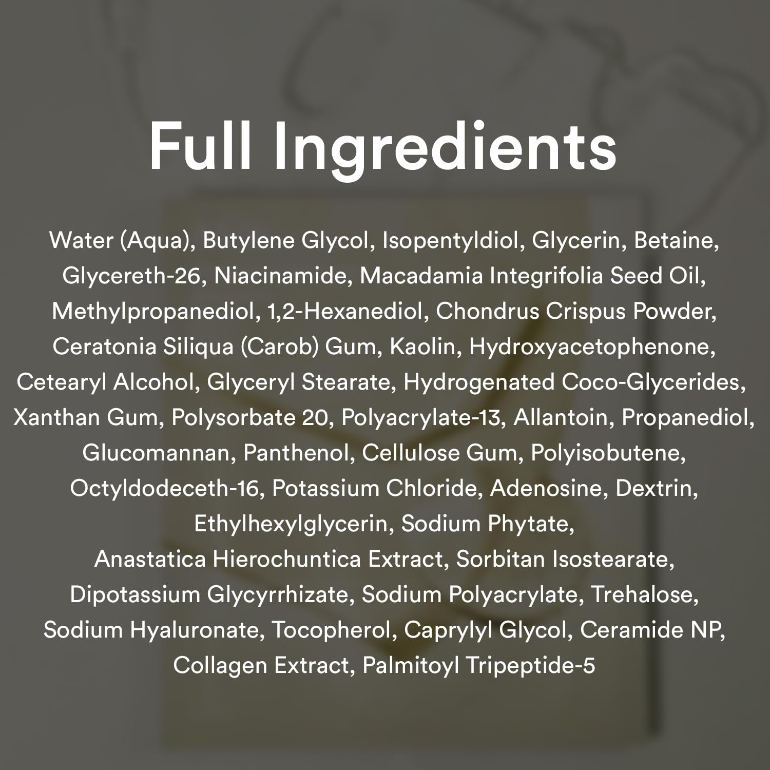 Full ingredients list for collagen gel mask with niacinamide, hyaluronic acid, ceramides, and soothing botanical extractsList of full ingredients on a dark background